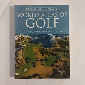 World Atlas Of Golf. The Greatest Courses and How They Are Played.